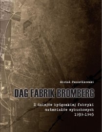 DAG FABRIK BROMBERG. Z dziejów bydgoskiej fabryki materiałów wybuchowych 1939-1945